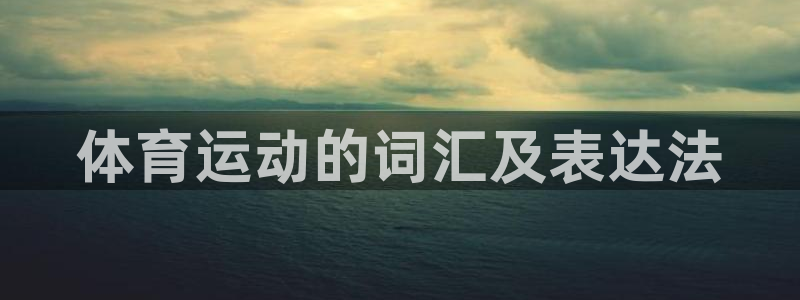 海南yy易游官网下载发展怎么样：体育运动的词汇及表达