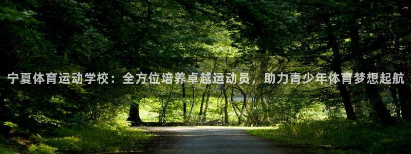 yy易游官网下载开户：宁夏体育运动学校：全方位培养卓