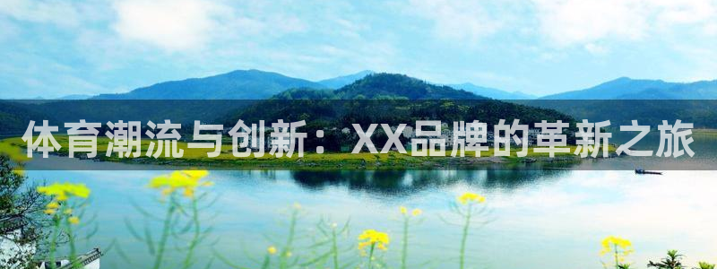 yy易游官方正版app科技：体育潮流与创新：XX品牌的革新之